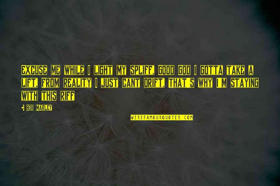 If You Cant Be Good Quotes By Bob Marley: Excuse me while I light my spliff, Good