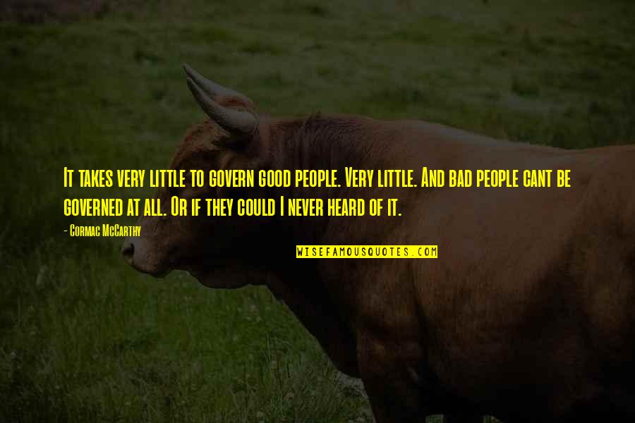 If You Cant Be Good Quotes By Cormac McCarthy: It takes very little to govern good people.