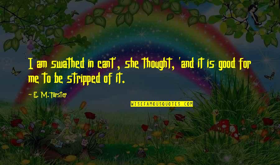 If You Cant Be Good Quotes By E. M. Forster: I am swathed in cant', she thought, 'and