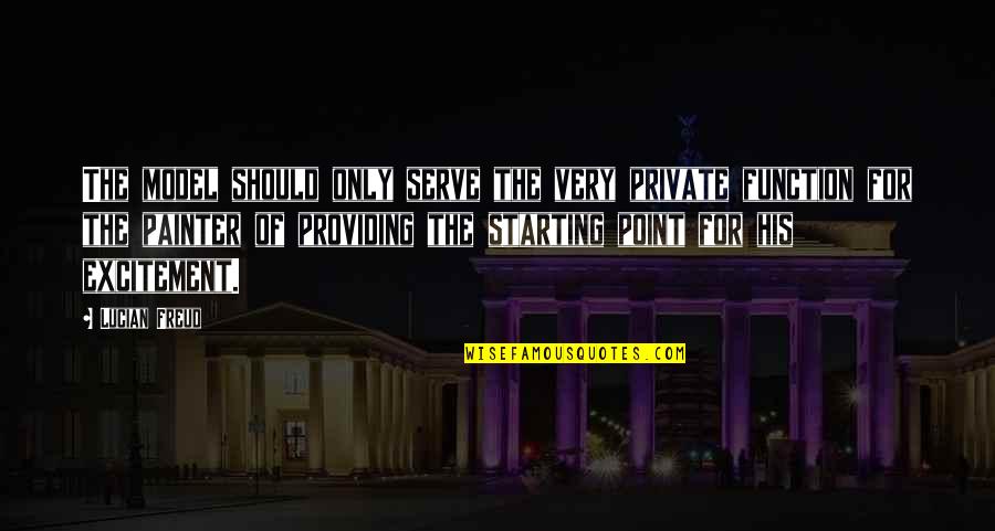 If You Cant Be The King Be The King Maker Quotes By Lucian Freud: The model should only serve the very private If You Cant Be The King Be The King Maker Quotes By Lucian Freud: The model should only serve the very private