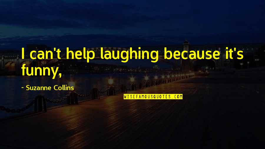 If You Cant Be The King Be The King Maker Quotes By Suzanne Collins: I can't help laughing because it's funny, If You Cant Be The King Be The King Maker Quotes By Suzanne Collins: I can't help laughing because it's funny,