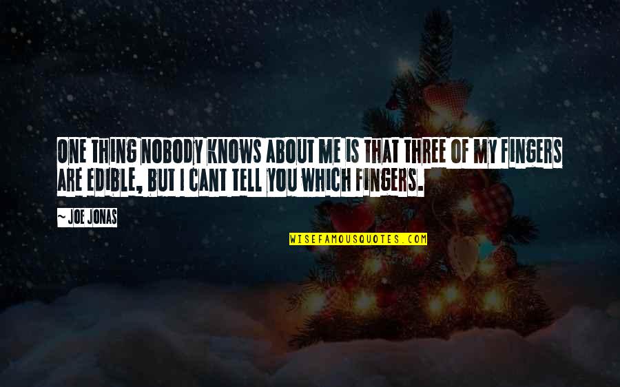 If You Cant Be There For Me Quotes By Joe Jonas: One thing nobody knows about me is that If You Cant Be There For Me Quotes By Joe Jonas: One thing nobody knows about me is that
