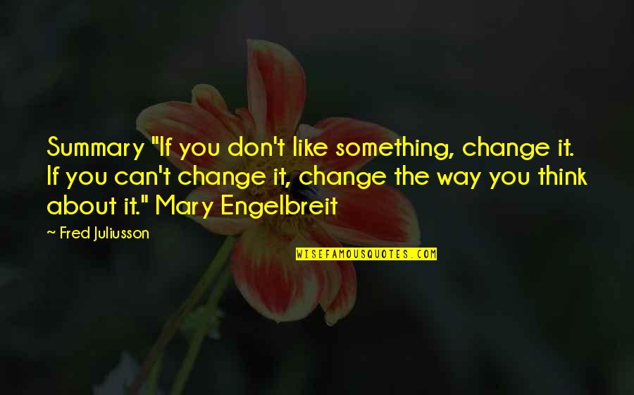 If You Can't Change It Quotes By Fred Juliusson: Summary "If you don't like something, change it.