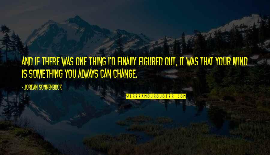 If You Can't Change It Quotes By Jordan Sonnenblick: And if there was one thing I'd finally