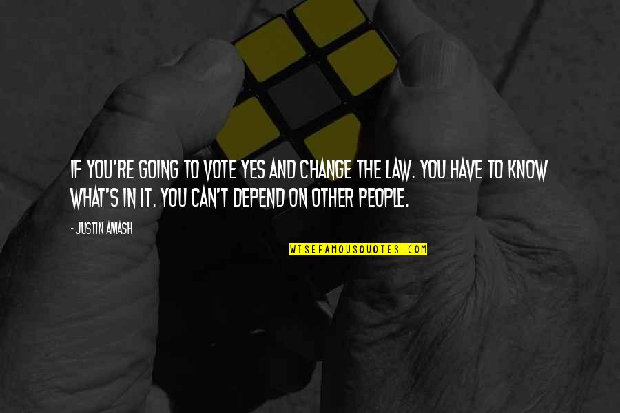 If You Can't Change It Quotes By Justin Amash: If you're going to vote yes and change