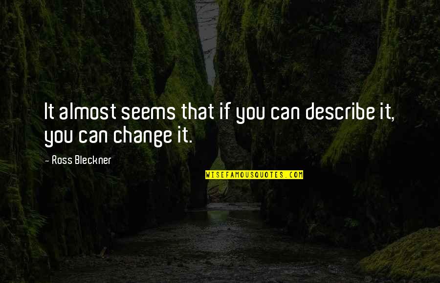 If You Can't Change It Quotes By Ross Bleckner: It almost seems that if you can describe