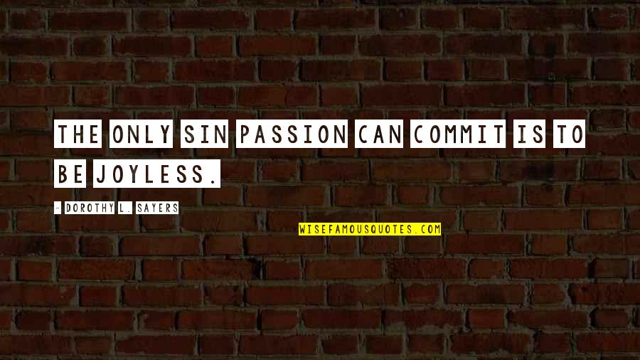 If You Can't Commit Quotes By Dorothy L. Sayers: The only sin passion can commit is to