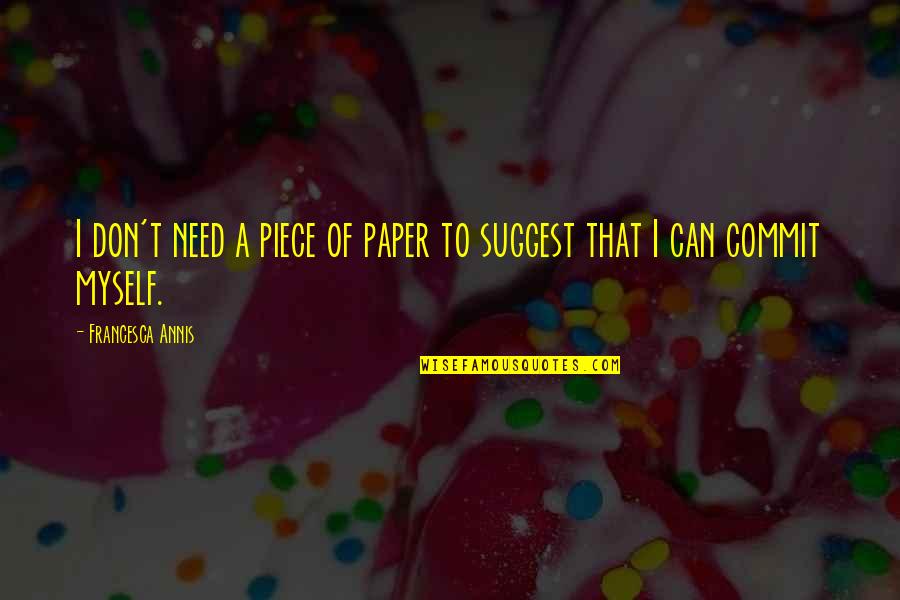 If You Can't Commit Quotes By Francesca Annis: I don't need a piece of paper to