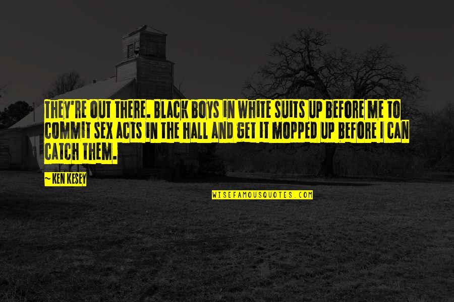 If You Can't Commit Quotes By Ken Kesey: They're out there. Black boys in white suits