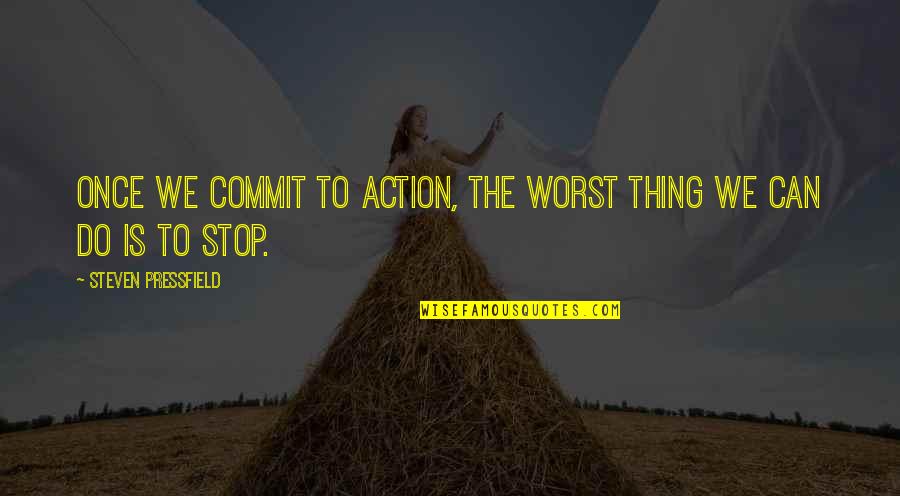 If You Can't Commit Quotes By Steven Pressfield: Once we commit to action, the worst thing