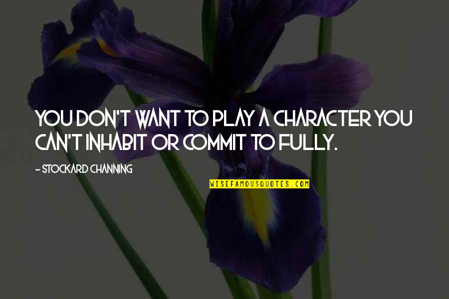 If You Can't Commit Quotes By Stockard Channing: You don't want to play a character you