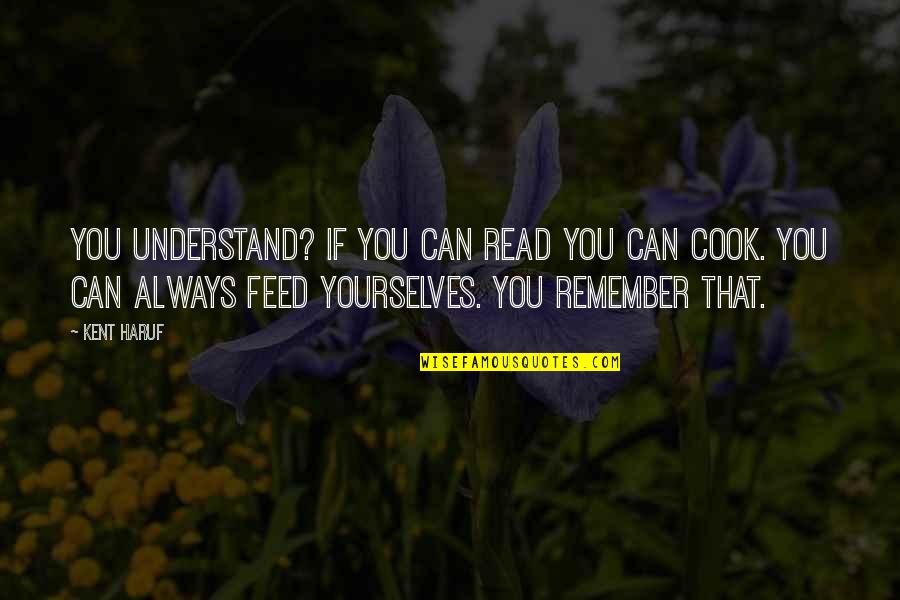 If You Can't Cook Quotes By Kent Haruf: You understand? If you can read you can