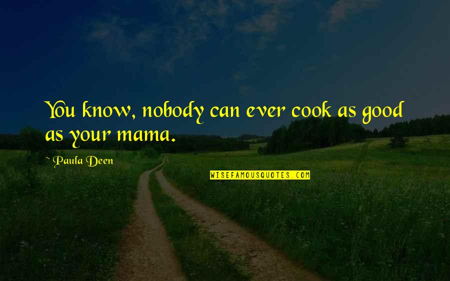 If You Can't Cook Quotes By Paula Deen: You know, nobody can ever cook as good