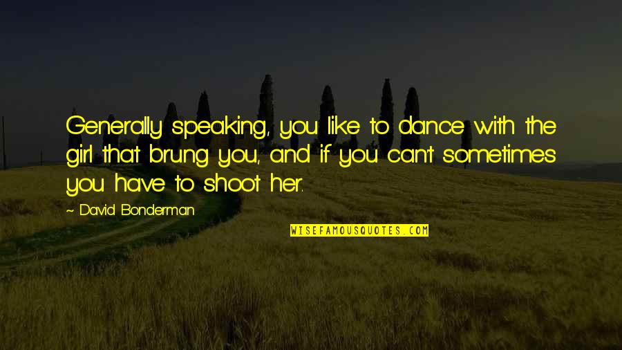 If You Can't Dance Quotes By David Bonderman: Generally speaking, you like to dance with the