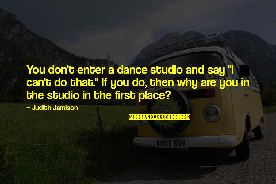If You Can't Dance Quotes By Judith Jamison: You don't enter a dance studio and say
