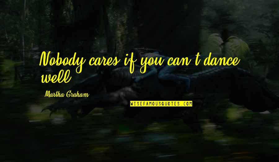 If You Can't Dance Quotes By Martha Graham: Nobody cares if you can't dance well.