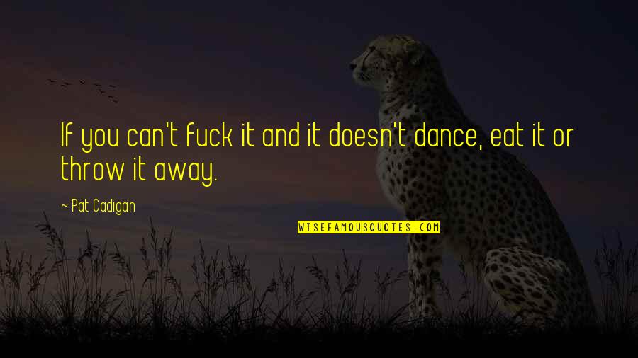 If You Can't Dance Quotes By Pat Cadigan: If you can't fuck it and it doesn't