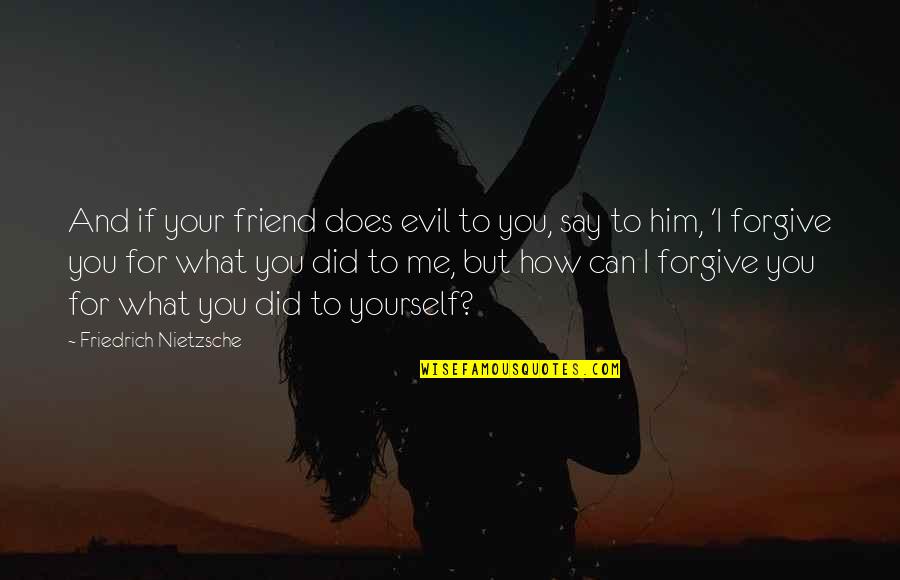 If You Can't Forgive Quotes By Friedrich Nietzsche: And if your friend does evil to you,
