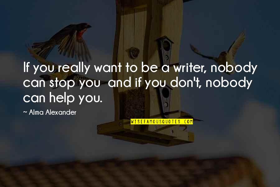 If You Can't Help Quotes By Alma Alexander: If you really want to be a writer,