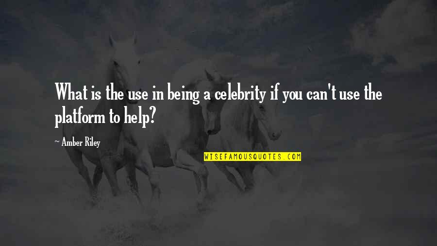 If You Can't Help Quotes By Amber Riley: What is the use in being a celebrity