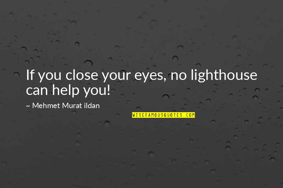 If You Can't Help Quotes By Mehmet Murat Ildan: If you close your eyes, no lighthouse can