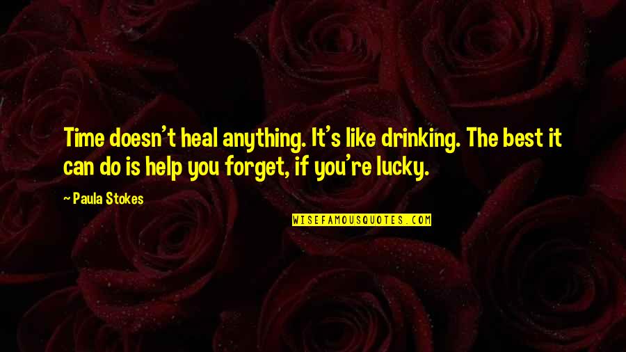 If You Can't Help Quotes By Paula Stokes: Time doesn't heal anything. It's like drinking. The