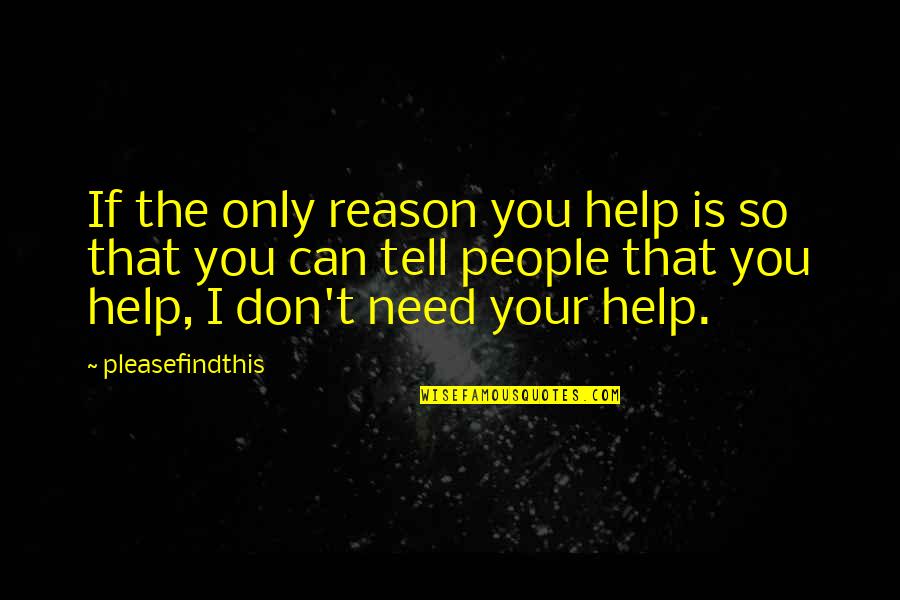 If You Can't Help Quotes By Pleasefindthis: If the only reason you help is so