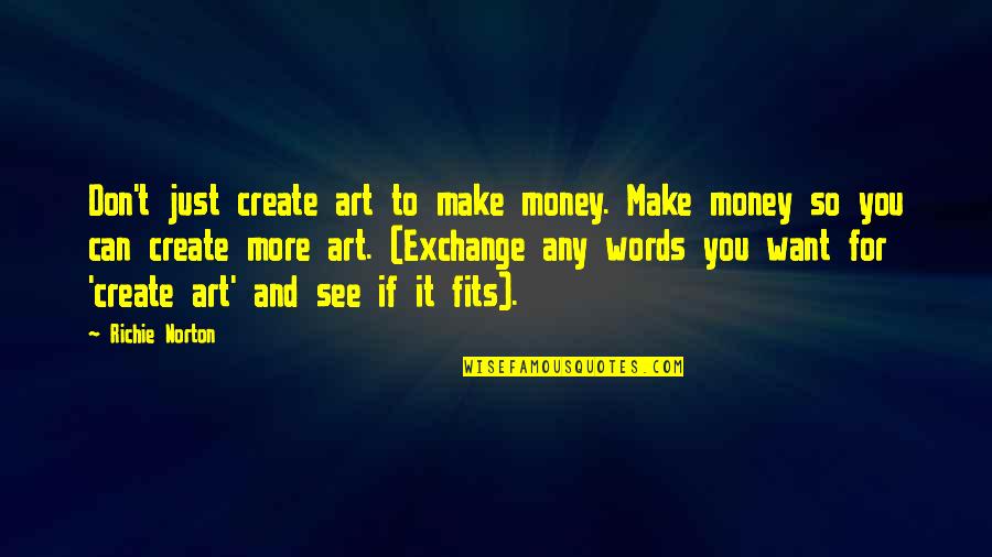 If You Can't Help Quotes By Richie Norton: Don't just create art to make money. Make