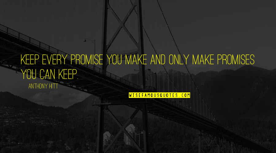 If You Can't Keep A Promise Quotes By Anthony Hitt: Keep every promise you make and only make