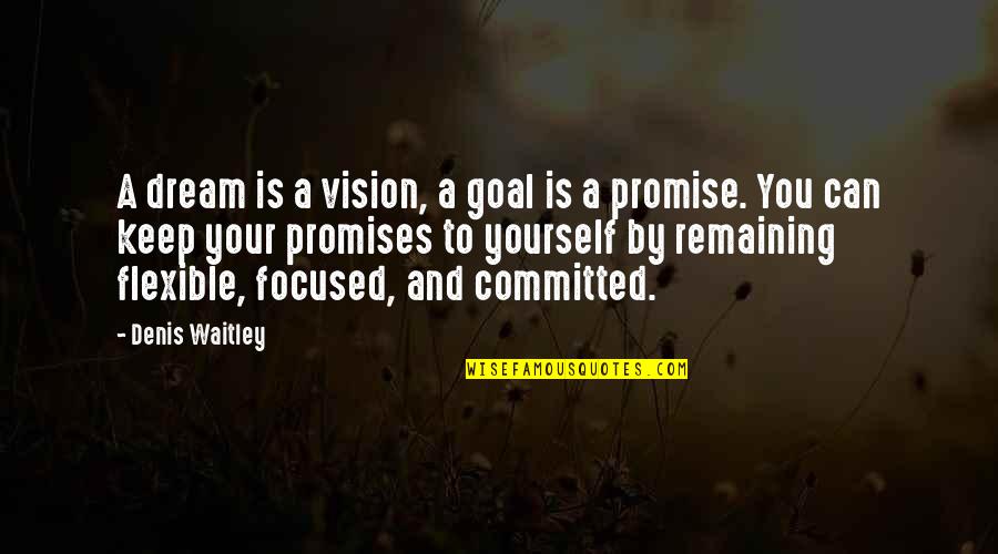 If You Can't Keep A Promise Quotes By Denis Waitley: A dream is a vision, a goal is