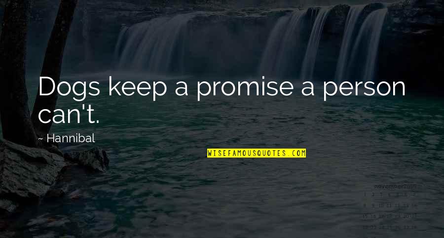 If You Can't Keep A Promise Quotes By Hannibal: Dogs keep a promise a person can't.