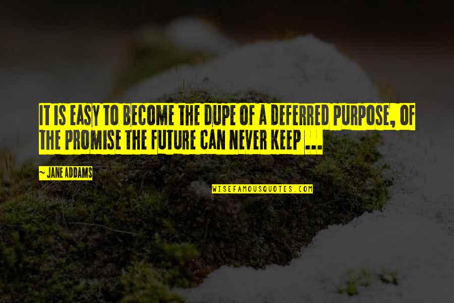 If You Can't Keep A Promise Quotes By Jane Addams: It is easy to become the dupe of