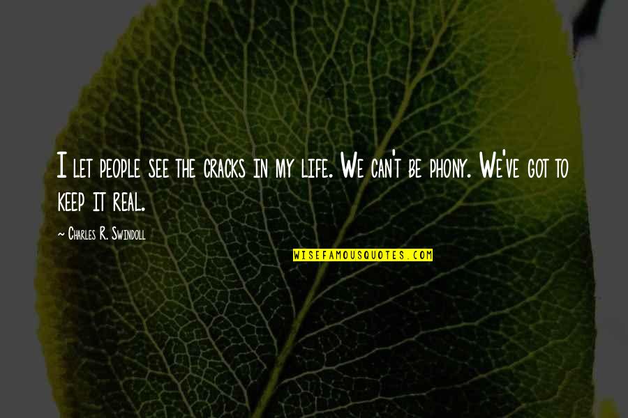 If You Can't Keep It Real Quotes By Charles R. Swindoll: I let people see the cracks in my If You Can't Keep It Real Quotes By Charles R. Swindoll: I let people see the cracks in my