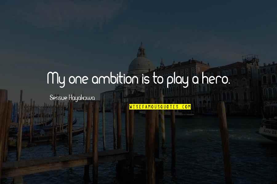 If You Cant Love Me Quotes By Sessue Hayakawa: My one ambition is to play a hero.