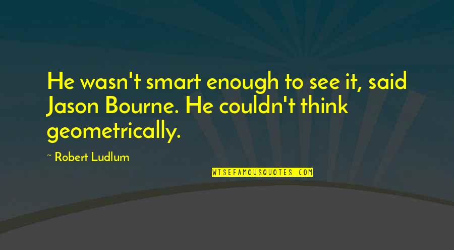 If You Cant Make Money While You Sleep Quotes By Robert Ludlum: He wasn't smart enough to see it, said