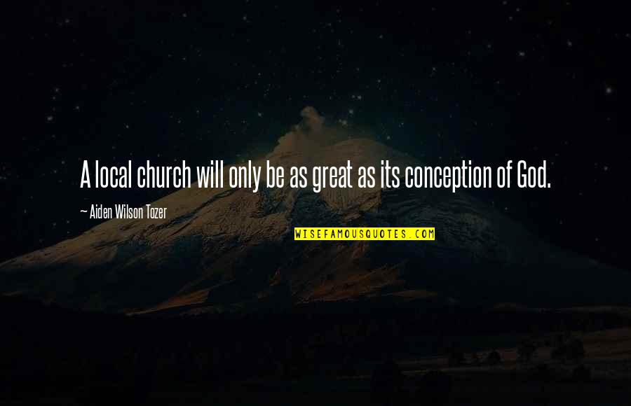 If You Cant See It You Cant Be It Quote Quotes By Aiden Wilson Tozer: A local church will only be as great