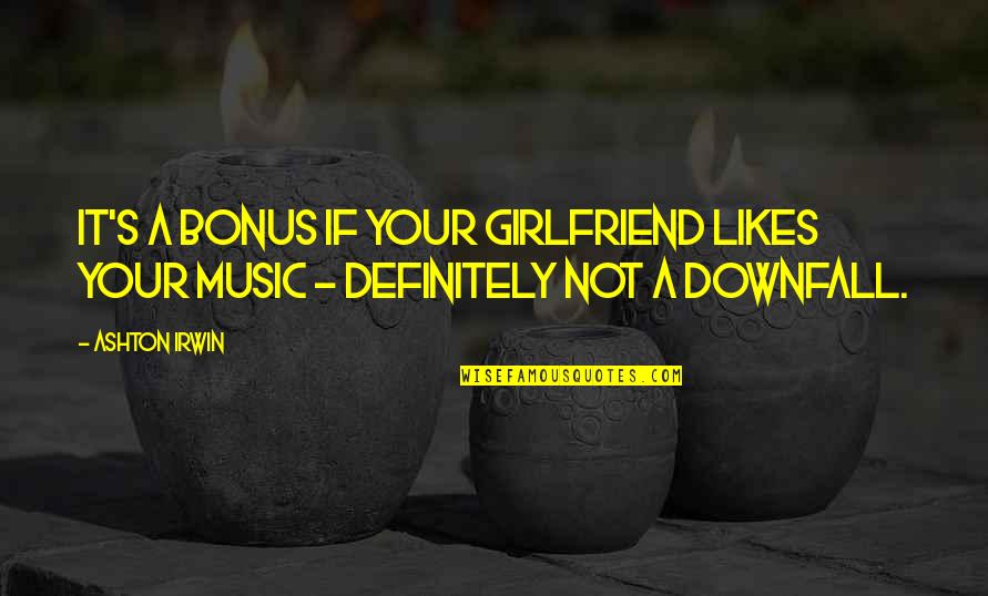 If You Cant Show Her Off Quotes By Ashton Irwin: It's a bonus if your girlfriend likes your