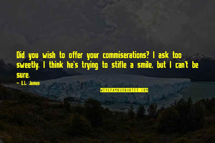 If You Can't Smile Quotes By E.L. James: Did you wish to offer your commiserations? I
