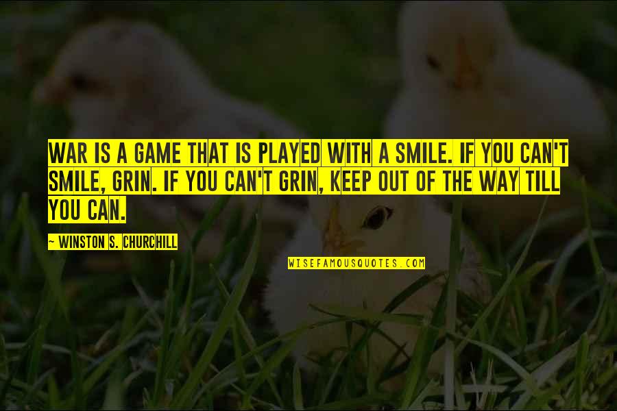 If You Can't Smile Quotes By Winston S. Churchill: War is a game that is played with