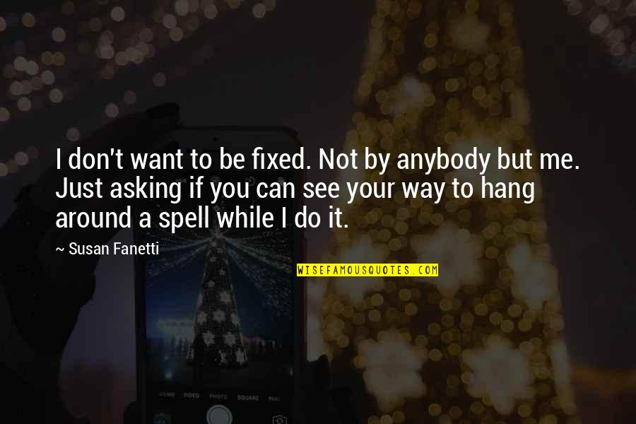 If You Can't Spell Quotes By Susan Fanetti: I don't want to be fixed. Not by