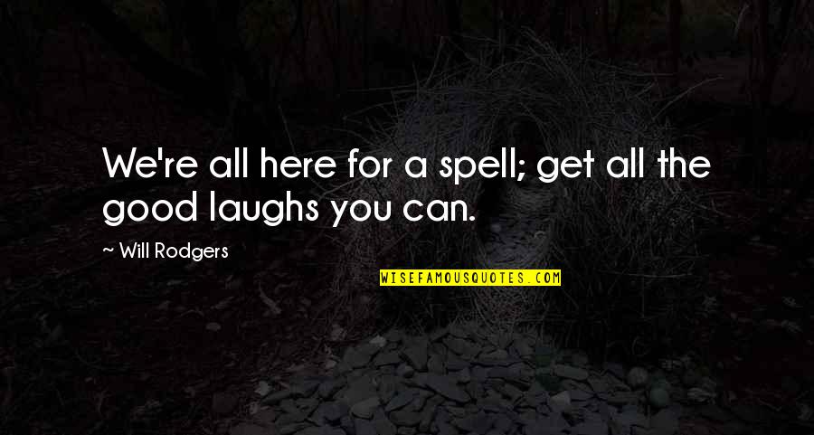 If You Can't Spell Quotes By Will Rodgers: We're all here for a spell; get all