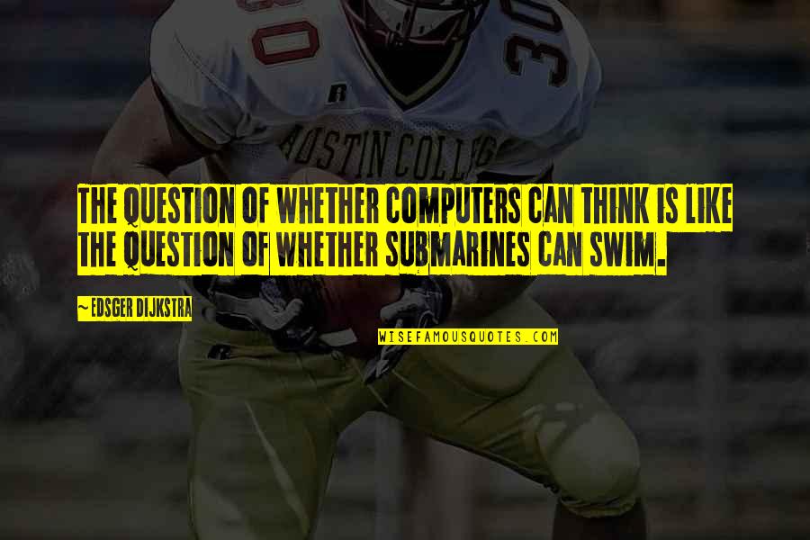 If You Can't Swim Quotes By Edsger Dijkstra: The question of whether computers can think is