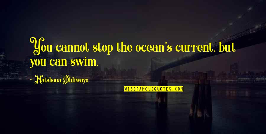 If You Can't Swim Quotes By Matshona Dhliwayo: You cannot stop the ocean's current, but you