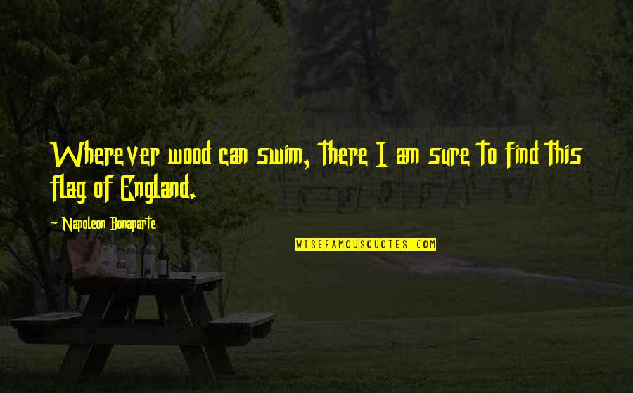 If You Can't Swim Quotes By Napoleon Bonaparte: Wherever wood can swim, there I am sure