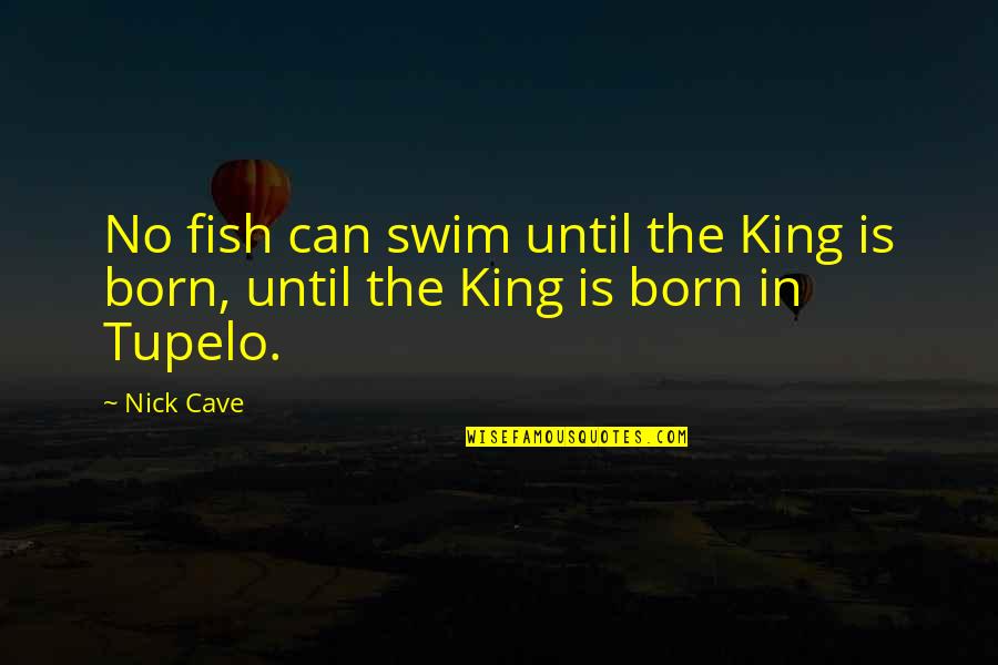If You Can't Swim Quotes By Nick Cave: No fish can swim until the King is