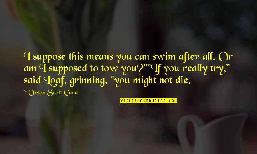 If You Can't Swim Quotes By Orson Scott Card: I suppose this means you can swim after