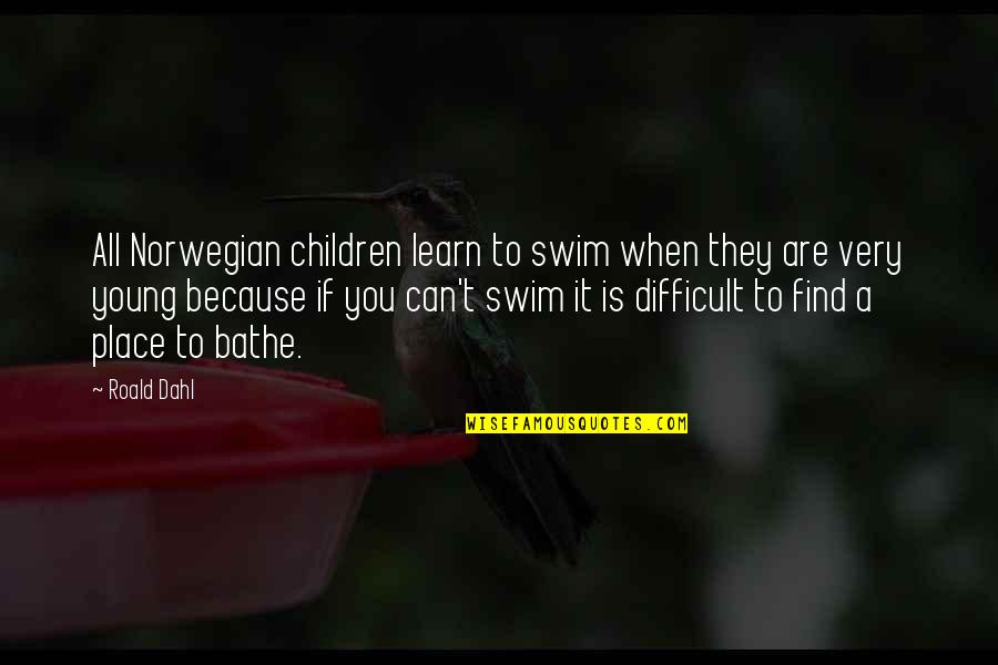 If You Can't Swim Quotes By Roald Dahl: All Norwegian children learn to swim when they