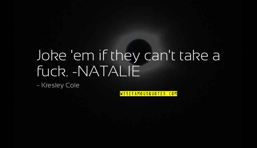 If You Can't Take A Joke Quotes By Kresley Cole: Joke 'em if they can't take a fuck.