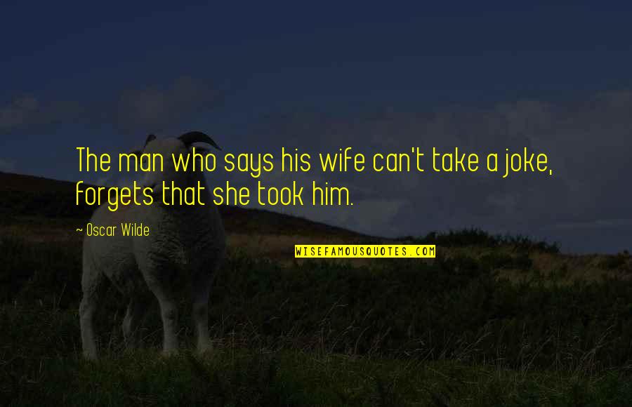 If You Can't Take A Joke Quotes By Oscar Wilde: The man who says his wife can't take