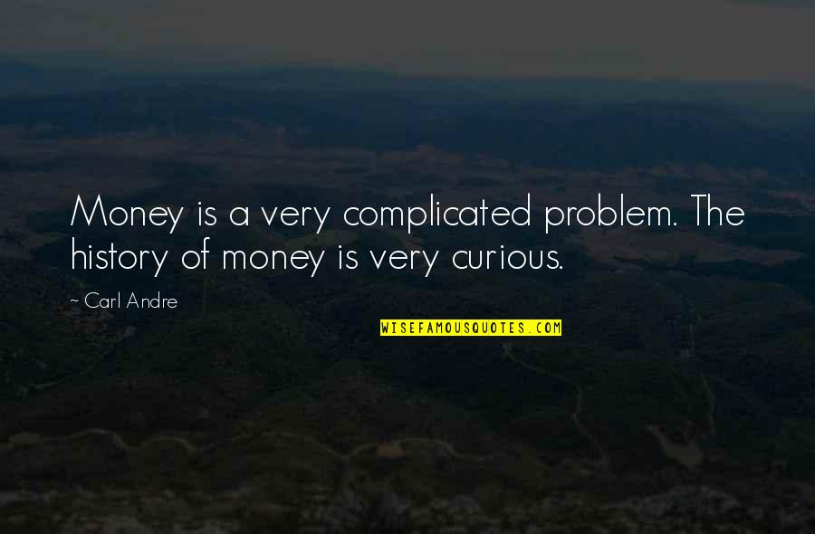 If You Cant Think For Yourself Quotes By Carl Andre: Money is a very complicated problem. The history